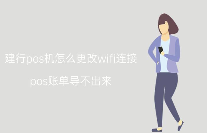 建行pos机怎么更改wifi连接 pos账单导不出来？